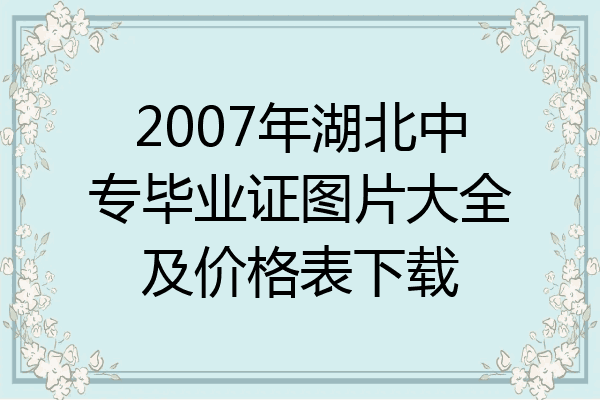 2007年湖北中专毕业证图片大全及价格表下载