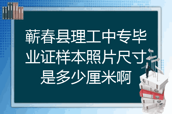 蕲春县理工中专毕业证样本照片尺寸是多少厘米啊