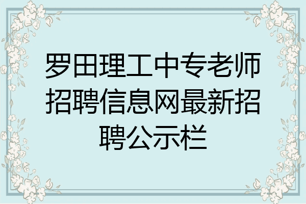 罗田理工中专老师招聘信息网最新招聘公示栏
