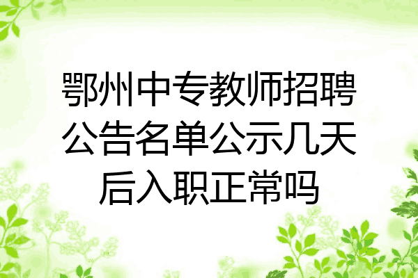 鄂州中专教师招聘公告名单公示几天后入职正常吗