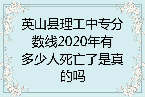 英山县理工中专分数线2020年有多少人死亡了是真的吗