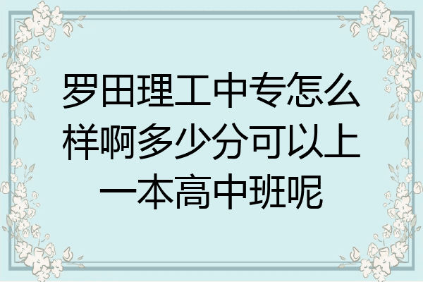 罗田理工中专怎么样啊多少分可以上一本高中班呢
