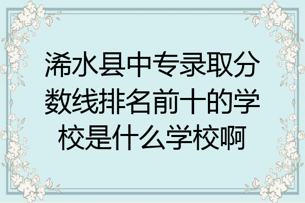 浠水县中专录取分数线排名前十的学校是什么学校啊