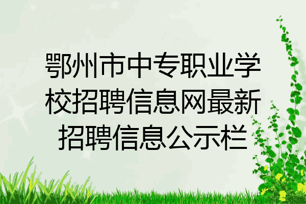 鄂州市中专职业学校招聘信息网最新招聘信息公示栏
