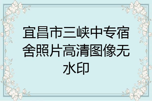 宜昌市三峡中专宿舍照片高清图像无水印