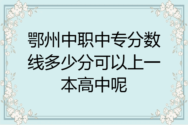 鄂州中职中专分数线多少分可以上一本高中呢