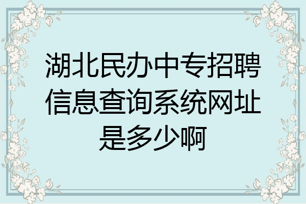 湖北民办中专招聘信息查询系统网址是多少啊
