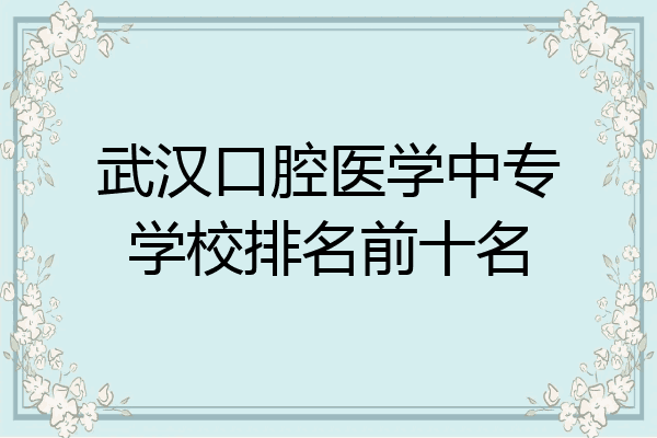 武汉口腔医学中专学校排名前十名