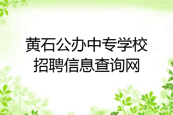 黄石公办中专学校招聘信息查询网