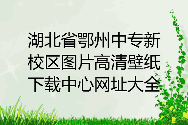 湖北省鄂州中专新校区图片高清壁纸下载中心网址大全