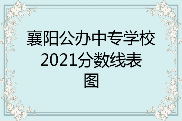 襄阳公办中专学校2021分数线表图