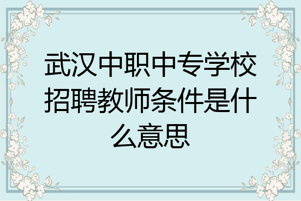 武汉中职中专学校招聘教师条件是什么意思