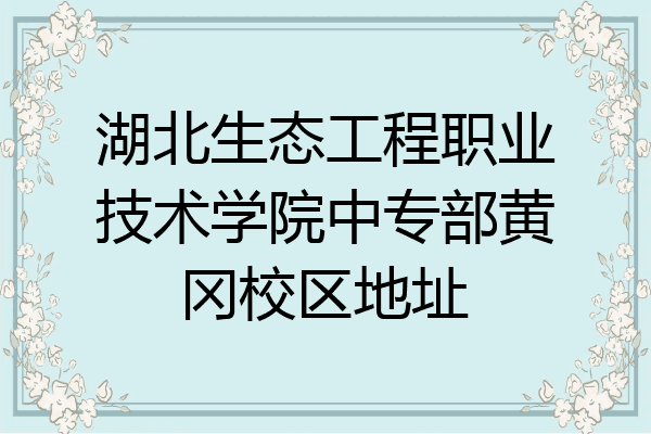 湖北生态工程职业技术学院中专部黄冈校区地址