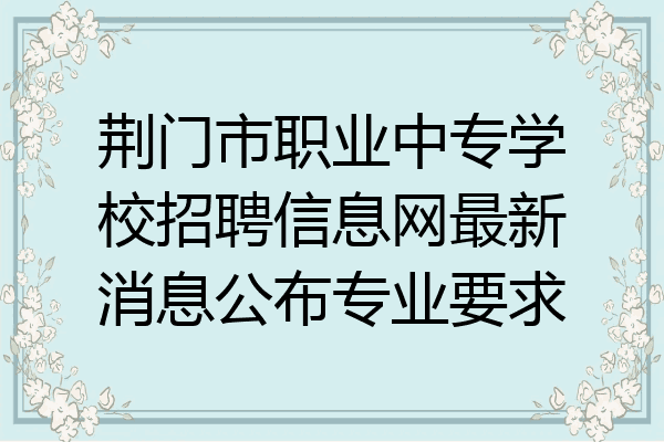荆门市职业中专学校招聘信息网最新消息公布专业要求