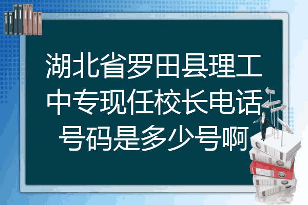 湖北省罗田县理工中专现任校长电话号码是多少号啊