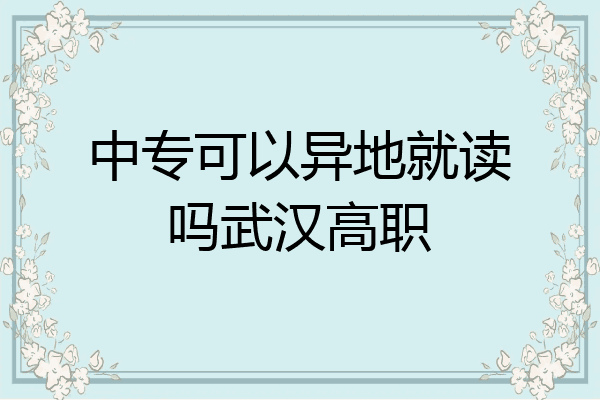 中专可以异地就读吗武汉高职
