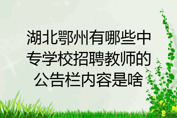湖北鄂州有哪些中专学校招聘教师的公告栏内容是啥