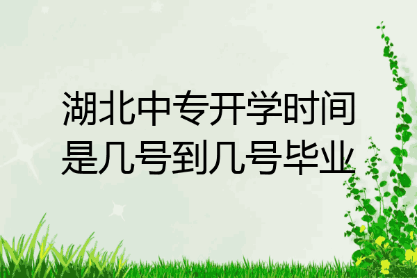 湖北中专开学时间是几号到几号毕业