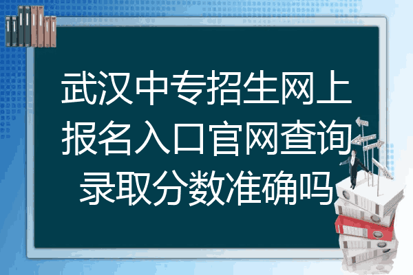 武汉中专招生网上报名入口官网查询录取分数准确吗
