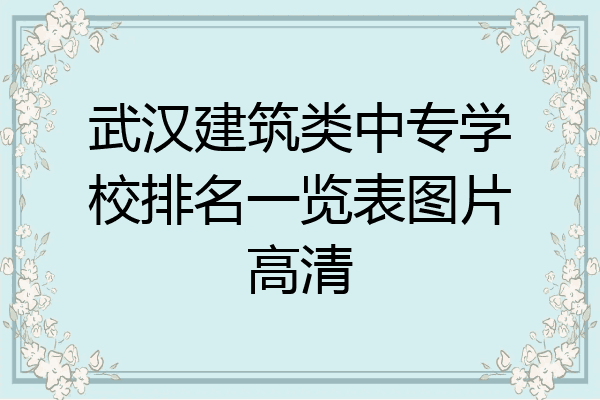 武汉建筑类中专学校排名一览表图片高清