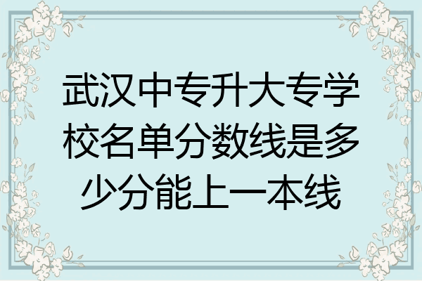 武汉中专升大专学校名单分数线是多少分能上一本线