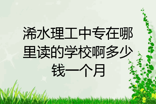 浠水理工中专在哪里读的学校啊多少钱一个月