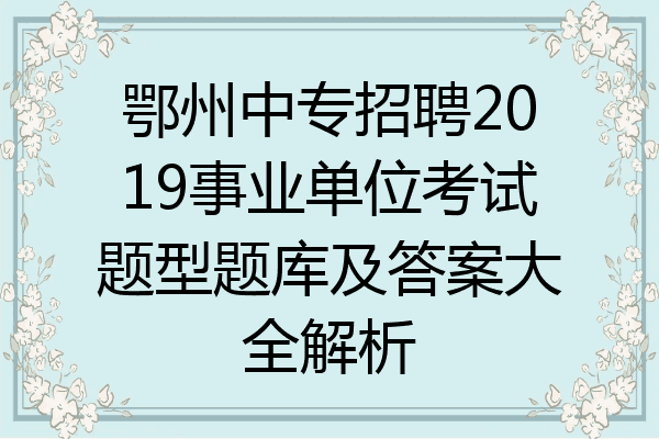 鄂州中专招聘2019事业单位考试题型题库及答案大全解析