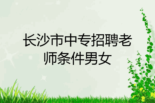 长沙市中专招聘老师条件男女