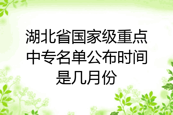 湖北省国家级重点中专名单公布时间是几月份
