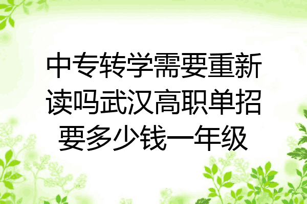 中专转学需要重新读吗武汉高职单招要多少钱一年级