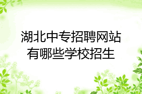 湖北中专招聘网站有哪些学校招生