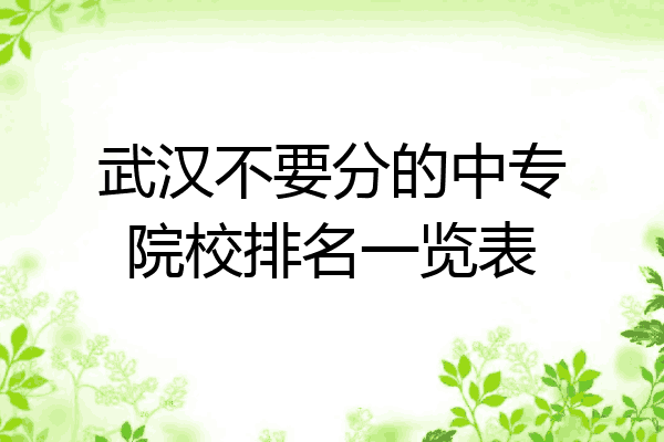 武汉不要分的中专院校排名一览表