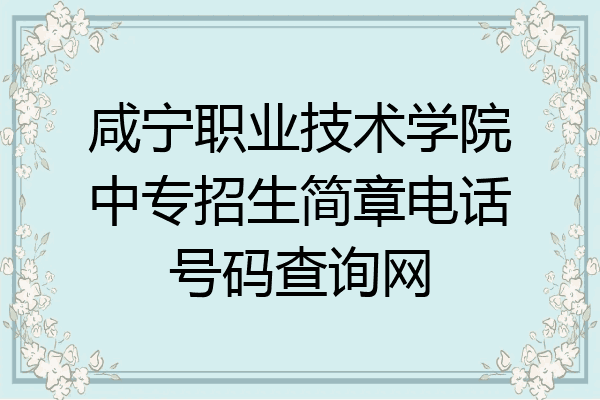 咸宁职业技术学院中专招生简章电话号码查询网