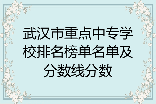 武汉市重点中专学校排名榜单名单及分数线分数