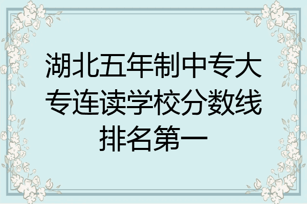 湖北五年制中专大专连读学校分数线排名第一