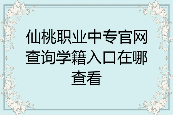 仙桃职业中专官网查询学籍入口在哪查看