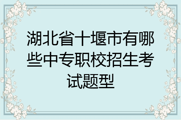 湖北省十堰市有哪些中专职校招生考试题型