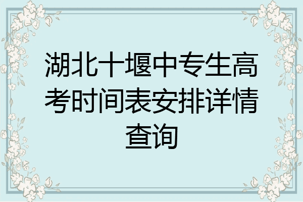 湖北十堰中专生高考时间表安排详情查询