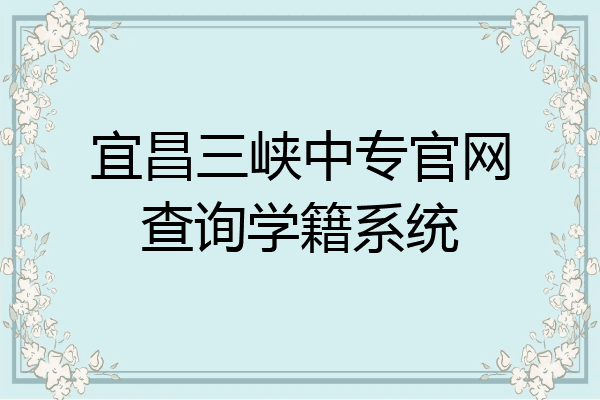 宜昌三峡中专官网查询学籍系统