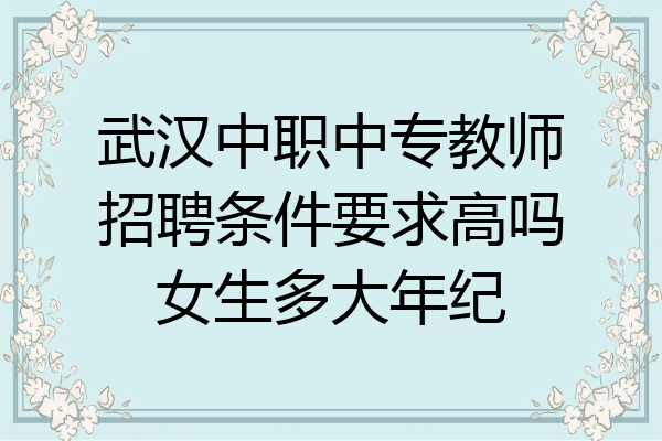 武汉中职中专教师招聘条件要求高吗女生多大年纪