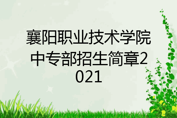 襄阳职业技术学院中专部招生简章2021