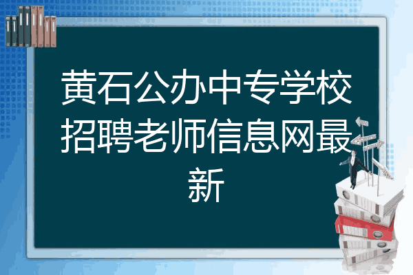 黄石公办中专学校招聘老师信息网最新