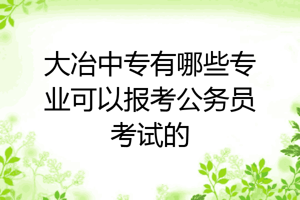 大冶中专有哪些专业可以报考公务员考试的