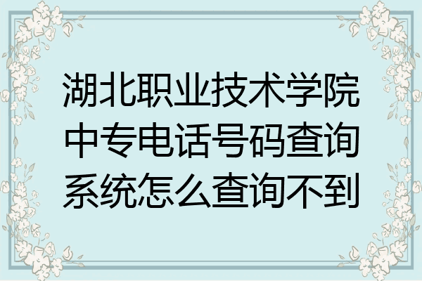 湖北职业技术学院中专电话号码查询系统怎么查询不到