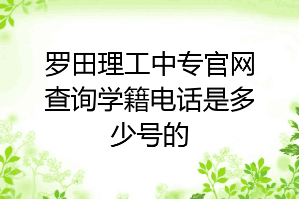 罗田理工中专官网查询学籍电话是多少号的