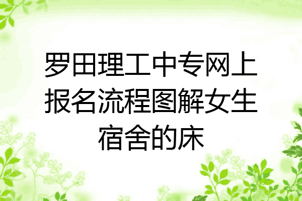 罗田理工中专网上报名流程图解女生宿舍的床