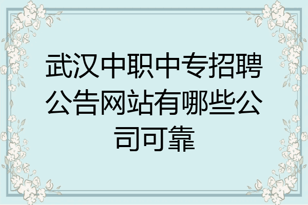 武汉中职中专招聘公告网站有哪些公司可靠