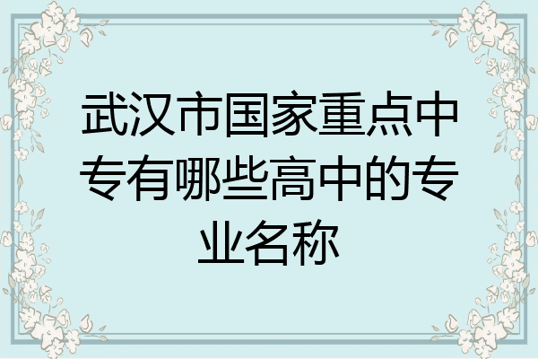 武汉市国家重点中专有哪些高中的专业名称