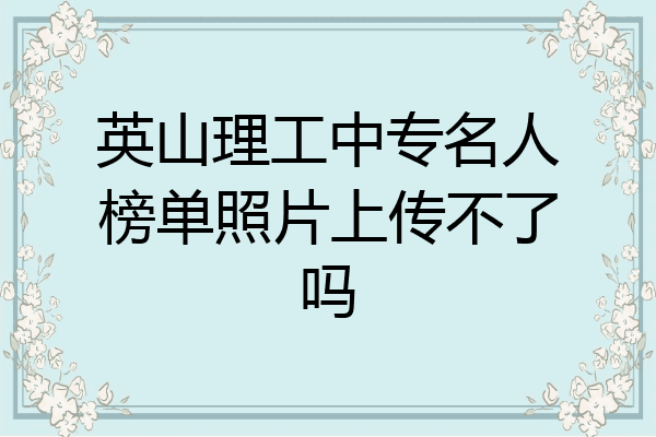 英山理工中专名人榜单照片上传不了吗