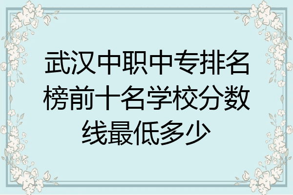 武汉中职中专排名榜前十名学校分数线最低多少